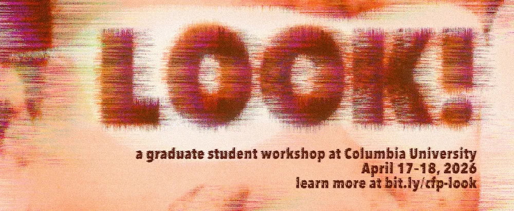 LOOK! a graduate student workshop at Columbia University April 17-18, 2026